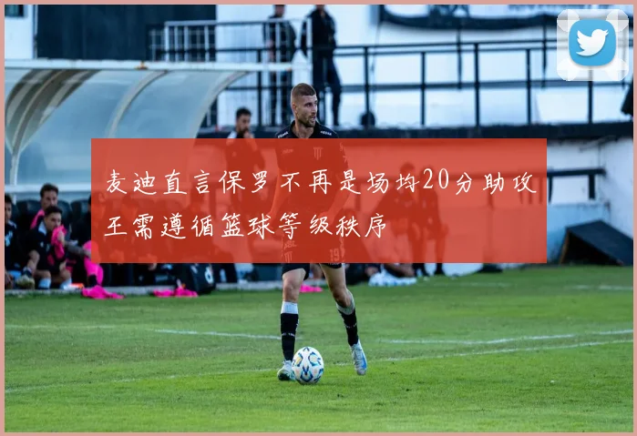 麦迪直言保罗不再是场均20分助攻王需遵循篮球等级秩序