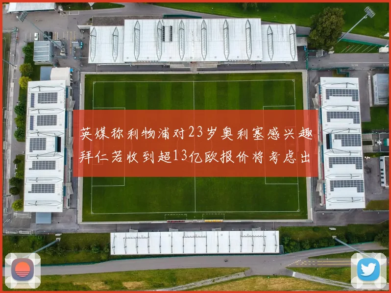 英媒称利物浦对23岁奥利塞感兴趣拜仁若收到超13亿欧报价将考虑出售
