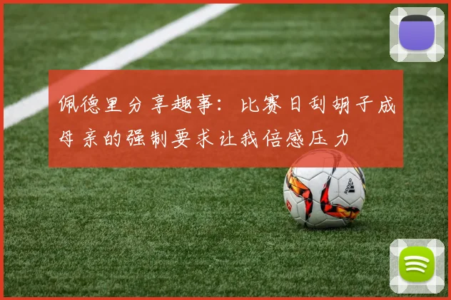 佩德里分享趣事：比赛日刮胡子成母亲的强制要求让我倍感压力